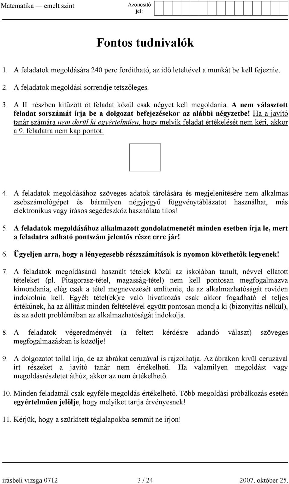 Ha a javító tanár számára nem derül ki egyértelműen, hogy melyik feladat értékelését nem kéri, akkor a 9. feladatra nem kap pontot. 4.