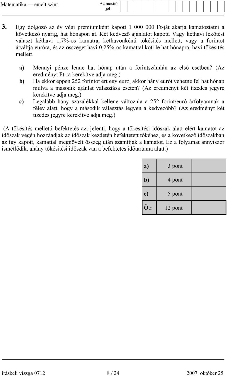 mellett. a) Mennyi pénze lenne hat hónap után a forintszámlán az első esetben? (Az eredményt Ft-ra kerekítve adja meg.