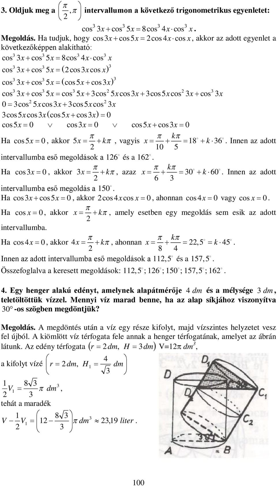 cos cos5 cos cos5 cos 0 cos5 0 cos 0 cos5 cos 0 k H cos5 0, kkor 5 k, vgyis 8 k 6. Innen z dott 0 5 intervllumb eső megoldások 6 és 6. k H cos 0, kkor k, zz 0 k 60.