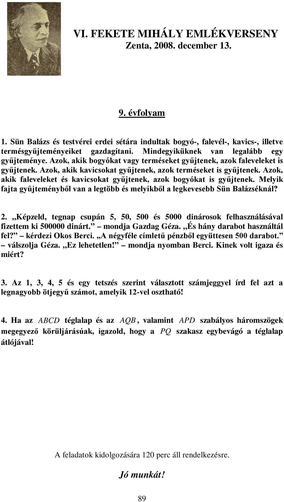 Azok, kik fleveleket és kvicsokt gyűjtenek, zok bogyókt is gyűjtenek. Melyik fjt gyűjteményből vn legtöbb és melyikből legkevesebb Sün Blázséknál?