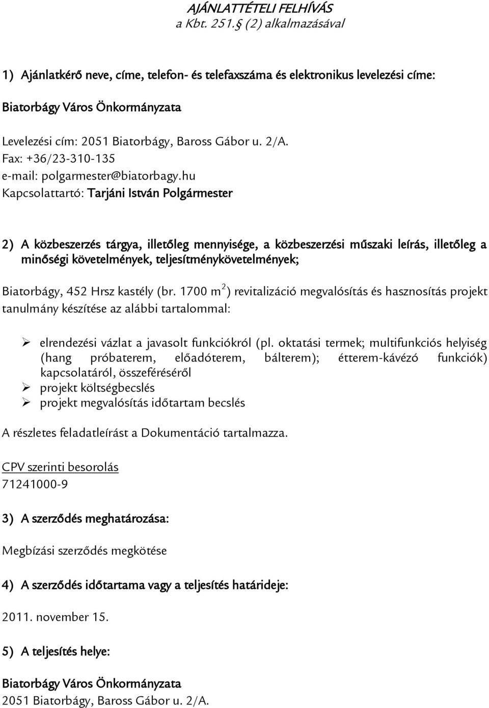 hu Kapcsolattartó: Tarjáni István Polgármester 2) A közbeszerzés tárgya, illetőleg mennyisége, a közbeszerzési műszaki leírás, illetőleg a minőségi követelmények, teljesítménykövetelmények;