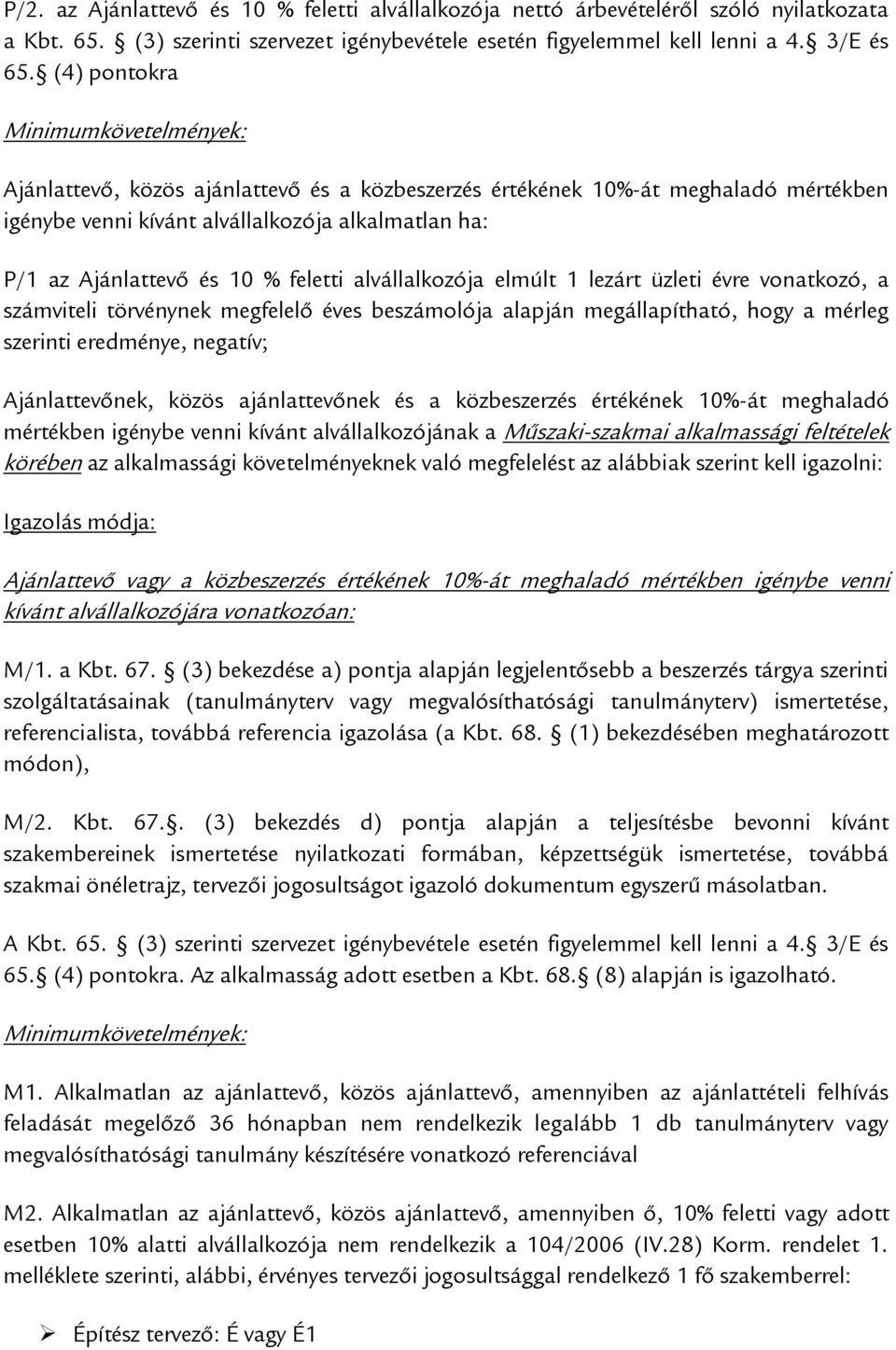 feletti alvállalkozója elmúlt 1 lezárt üzleti évre vonatkozó, a számviteli törvénynek megfelelő éves beszámolója alapján megállapítható, hogy a mérleg szerinti eredménye, negatív; Ajánlattevőnek,