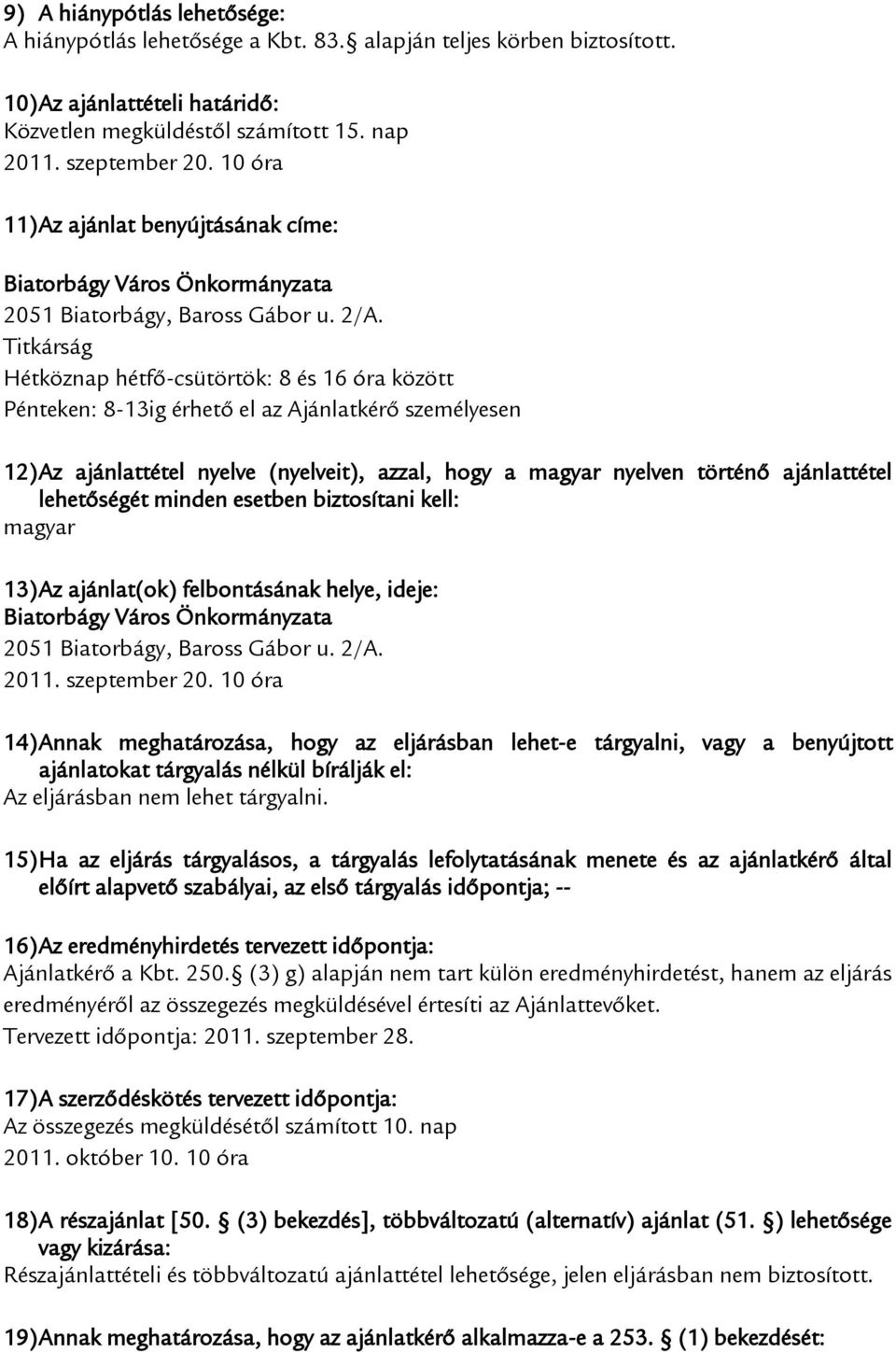 Titkárság Hétköznap hétfő-csütörtök: 8 és 16 óra között Pénteken: 8-13ig érhető el az Ajánlatkérő személyesen 12) Az ajánlattétel nyelve (nyelveit), azzal, hogy a magyar nyelven történő ajánlattétel