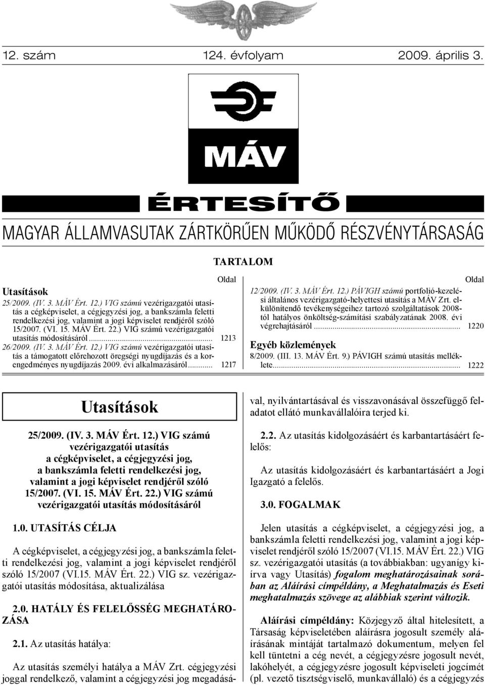 ) VIG számú vezérigazgatói utasítás a támogatott előrehozott öregségi nyugdíjazás és a korengedményes nyugdíjazás 2009. évi alkalmazásáról... Oldal 121