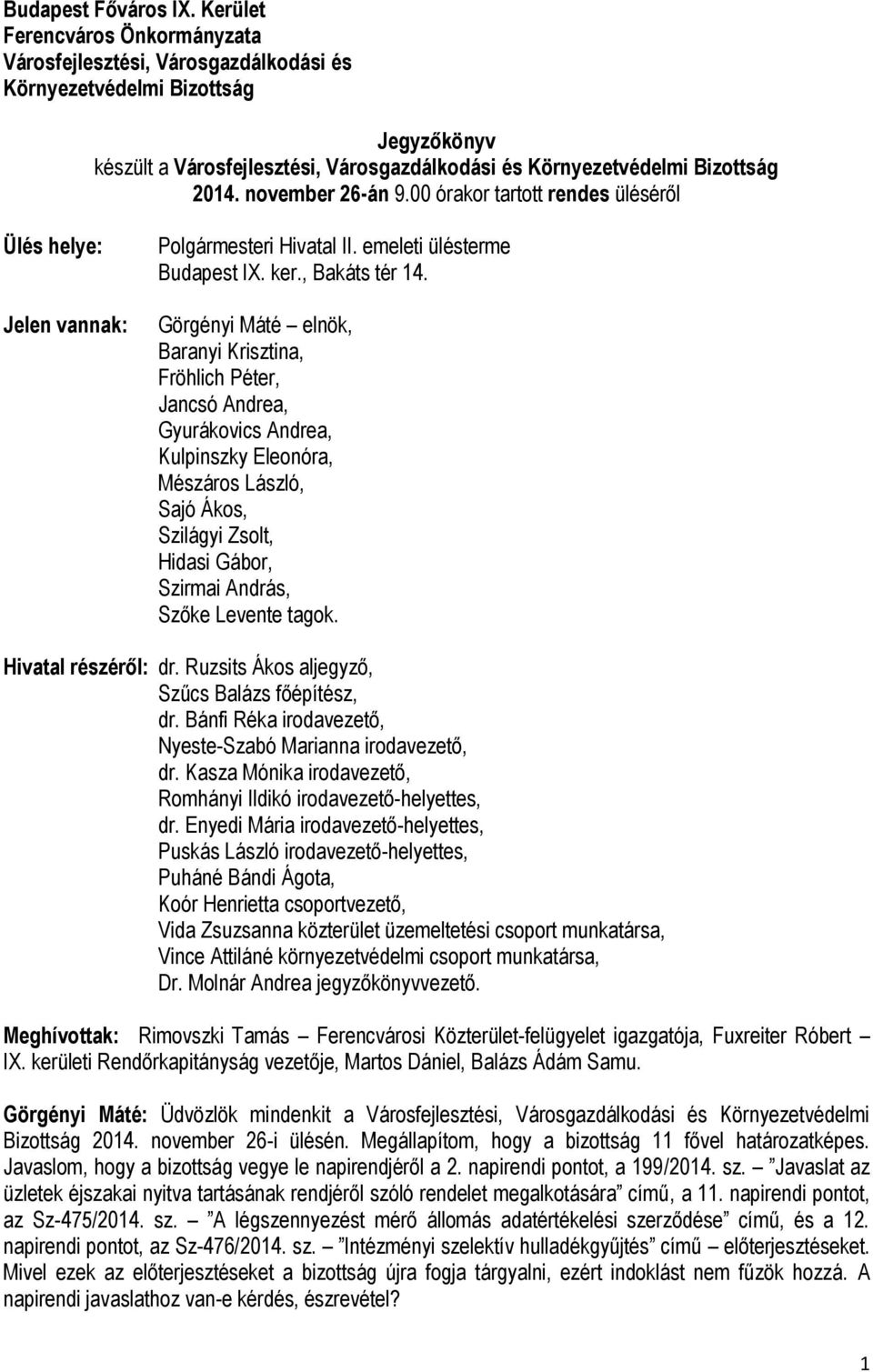 november 26-án 9.00 órakor tartott rendes üléséről Ülés helye: Jelen vannak: Polgármesteri Hivatal II. emeleti ülésterme Budapest IX. ker., Bakáts tér 14.