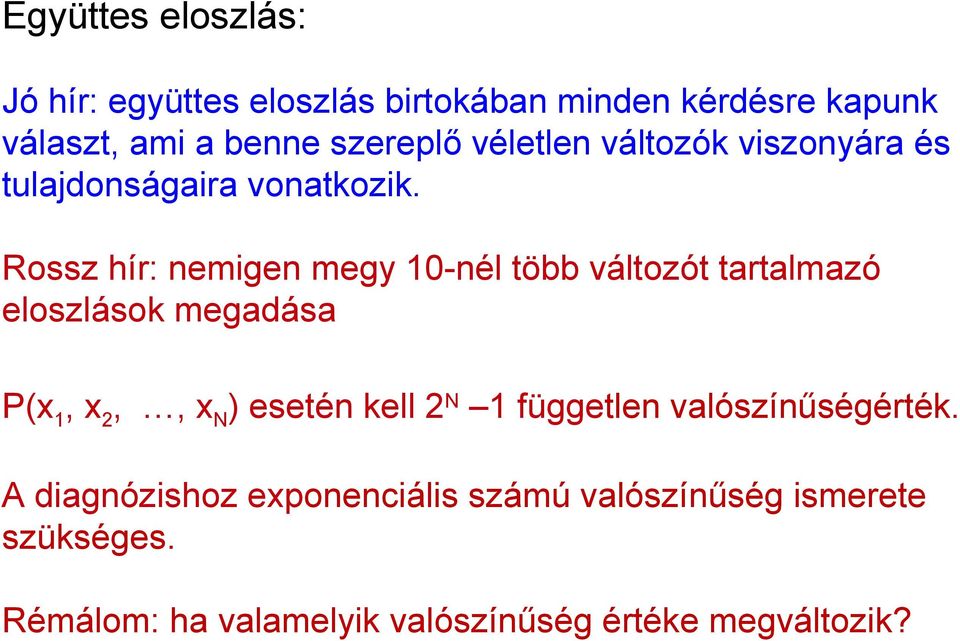 Rossz hír: nemigen megy 10-nél több változót tartalmazó eloszlások megadása P(x 1, x 2,, x N ) esetén kell 2