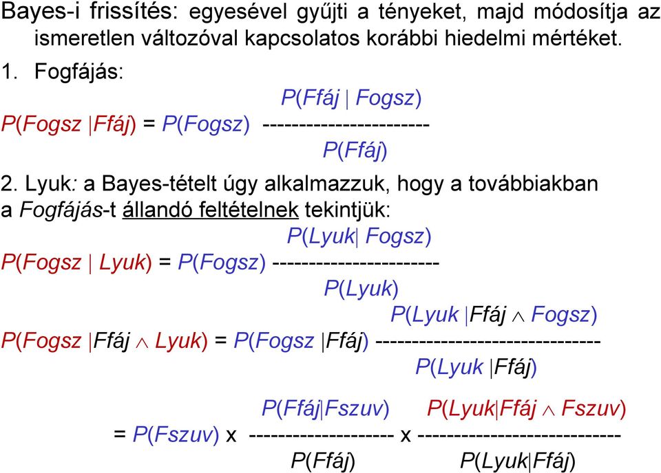 Lyuk: a Bayes-tételt úgy alkalmazzuk, hogy a továbbiakban a Fogfájás-t állandó feltételnek tekintjük: P(Lyuk Fogsz) P(Fogsz Lyuk) = P(Fogsz)