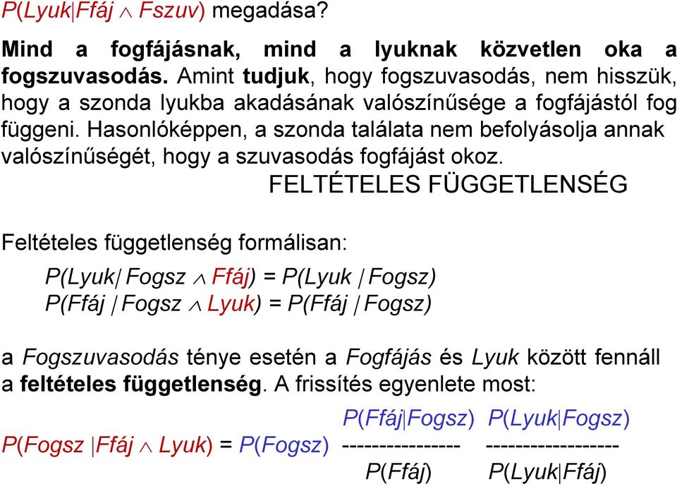 Hasonlóképpen, a szonda találata nem befolyásolja annak valószínűségét, hogy a szuvasodás fogfájást okoz.