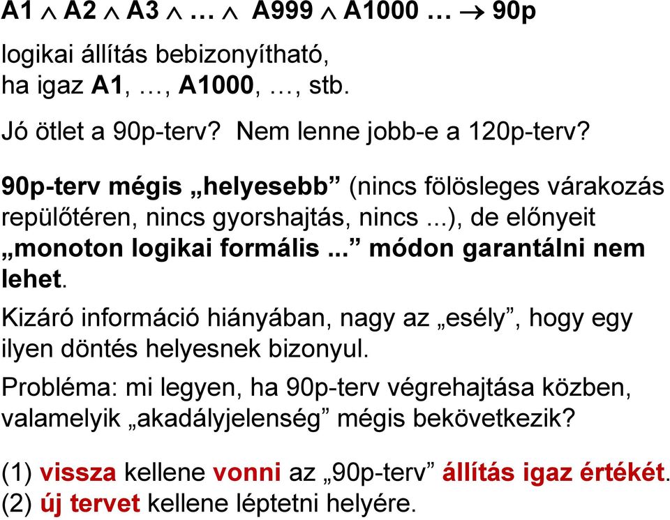 .. módon garantálni nem lehet. Kizáró információ hiányában, nagy az esély, hogy egy ilyen döntés helyesnek bizonyul.