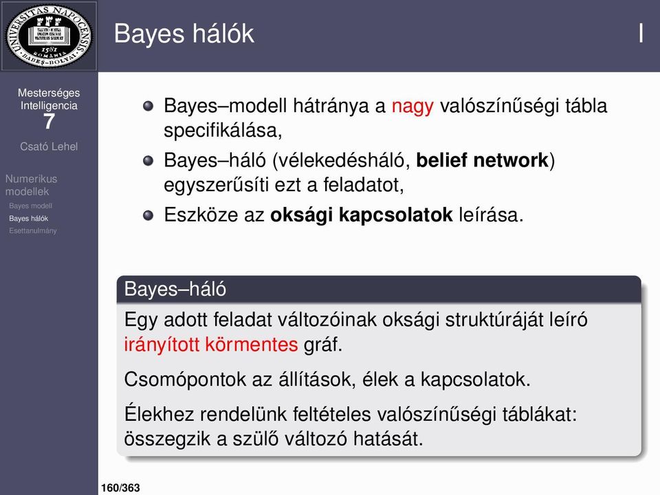 Bayes háló Egy adott feladat változóinak oksági struktúráját leíró irányított körmentes gráf.