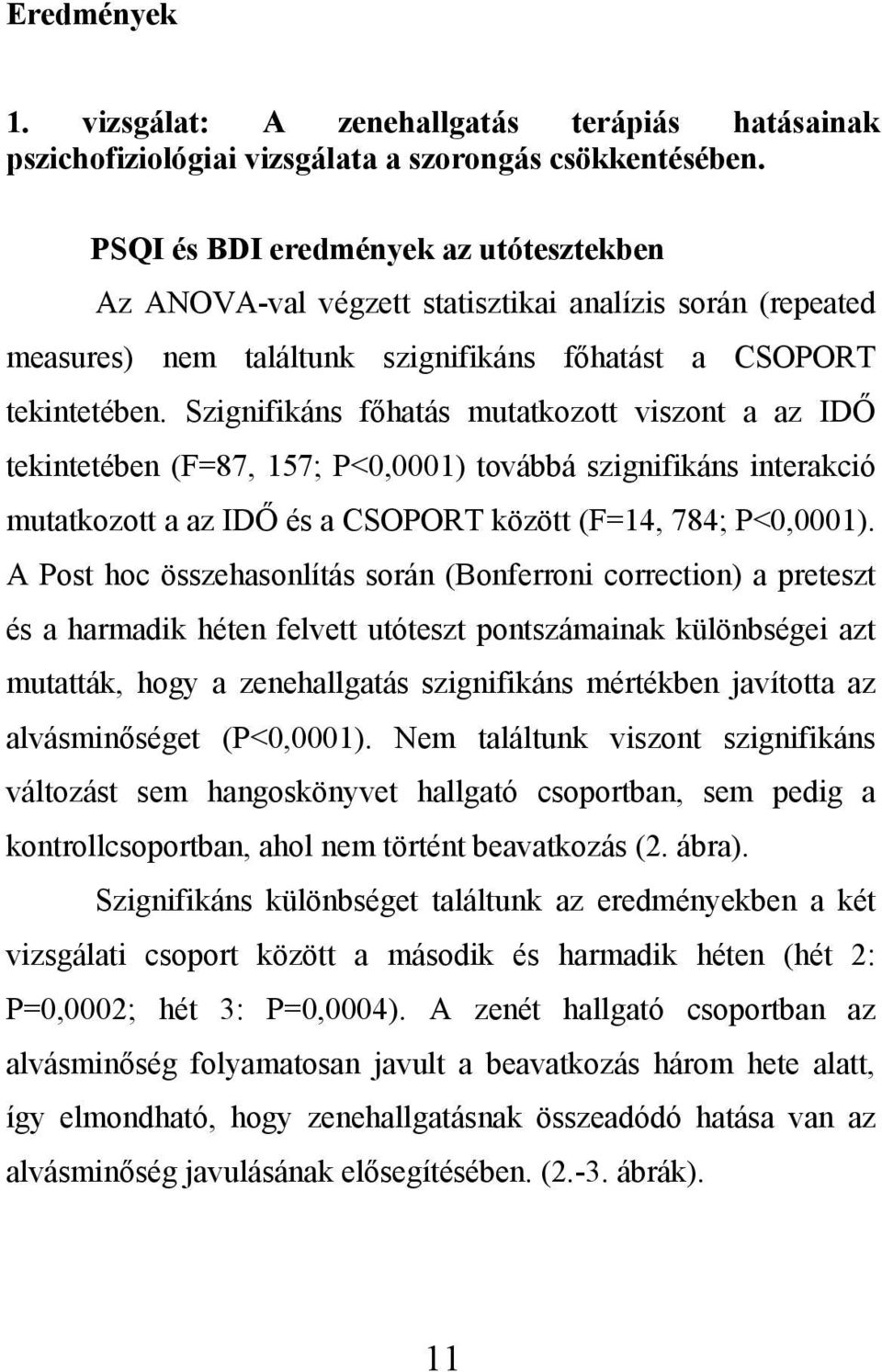 Szignifikáns főhatás mutatkozott viszont a az IDŐ tekintetében (F=87, 157; P<0,0001) továbbá szignifikáns interakció mutatkozott a az IDŐ és a CSOPORT között (F=14, 784; P<0,0001).