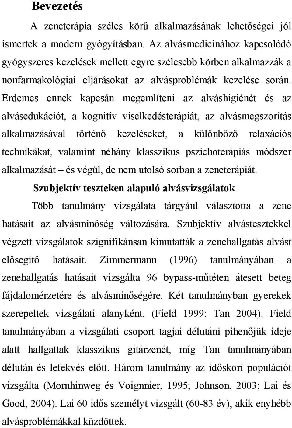 Érdemes ennek kapcsán megemlíteni az alváshigiénét és az alvásedukációt, a kognitív viselkedésterápiát, az alvásmegszorítás alkalmazásával történő kezeléseket, a különböző relaxációs technikákat,