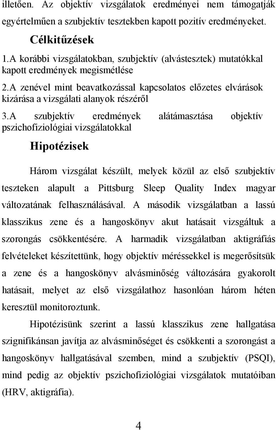 A szubjektív eredmények alátámasztása objektív pszichofiziológiai vizsgálatokkal Hipotézisek Három vizsgálat készült, melyek közül az első szubjektív teszteken alapult a Pittsburg Sleep Quality Index