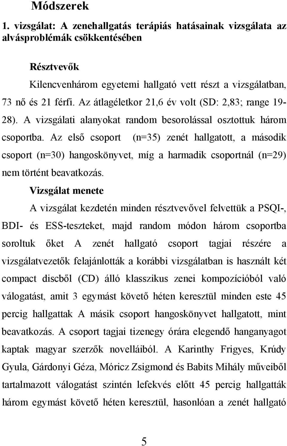 Az első csoport (n=35) zenét hallgatott, a második csoport (n=30) hangoskönyvet, míg a harmadik csoportnál (n=29) nem történt beavatkozás.