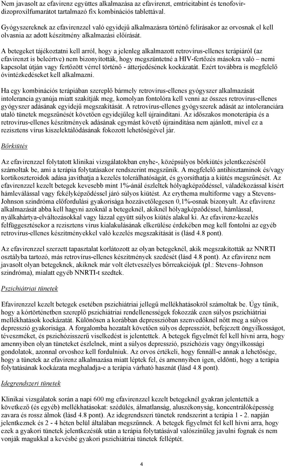 A betegeket tájékoztatni kell arról, hogy a jelenleg alkalmazott retrovírus-ellenes terápiáról (az efavirenzt is beleértve) nem bizonyították, hogy megszüntetné a HIV-fertőzés másokra való nemi