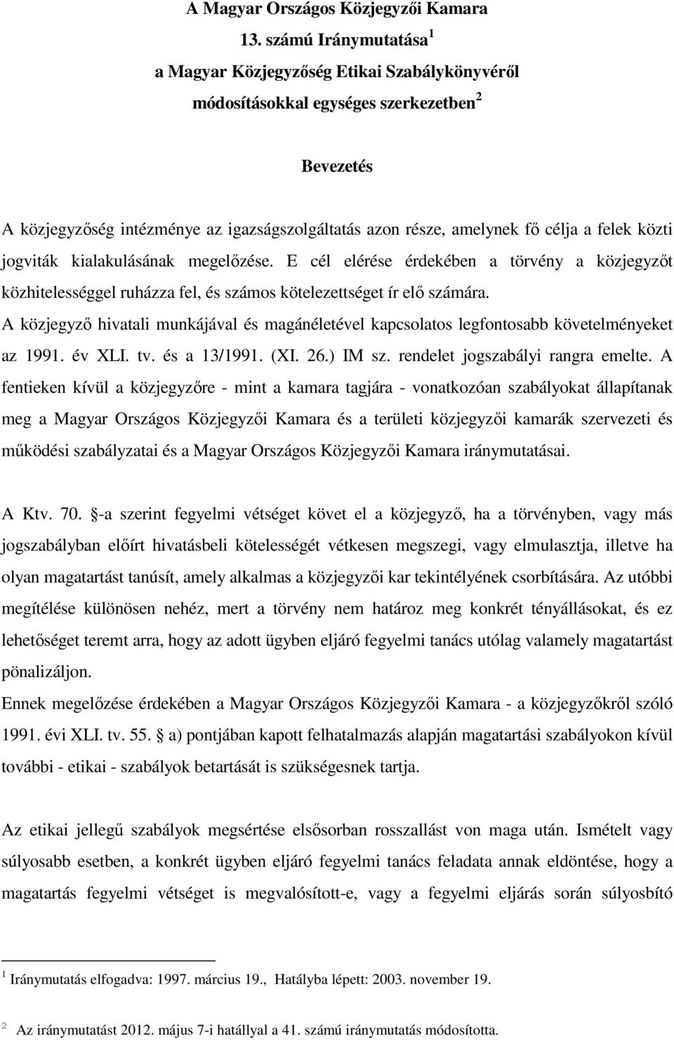 felek közti jogviták kialakulásának megelőzése. E cél elérése érdekében a törvény a közjegyzőt közhitelességgel ruházza fel, és számos kötelezettséget ír elő számára.