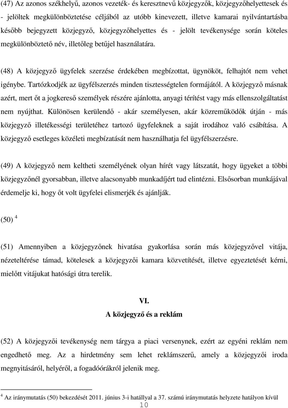 (48) A közjegyző ügyfelek szerzése érdekében megbízottat, ügynököt, felhajtót nem vehet igénybe. Tartózkodjék az ügyfélszerzés minden tisztességtelen formájától.