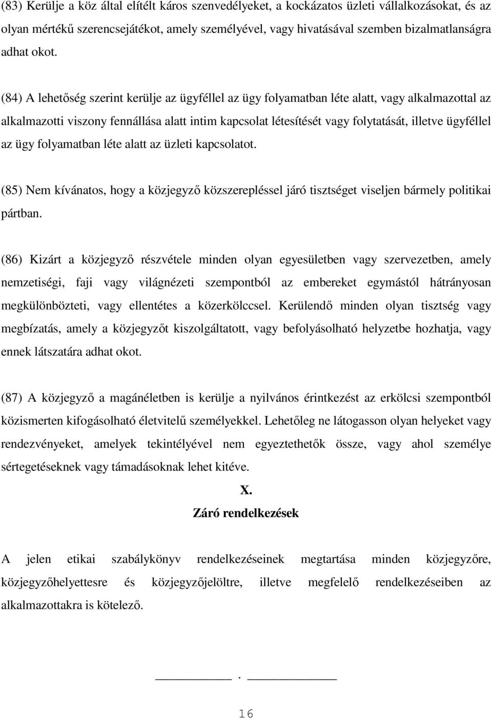 ügyféllel az ügy folyamatban léte alatt az üzleti kapcsolatot. (85) Nem kívánatos, hogy a közjegyző közszerepléssel járó tisztséget viseljen bármely politikai pártban.