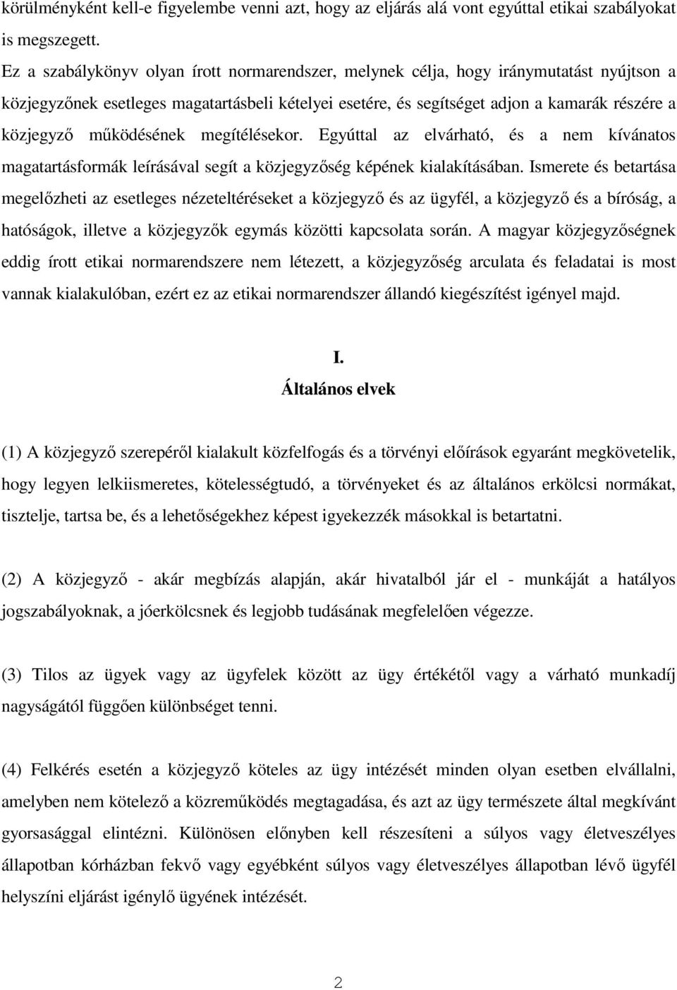 működésének megítélésekor. Egyúttal az elvárható, és a nem kívánatos magatartásformák leírásával segít a közjegyzőség képének kialakításában.