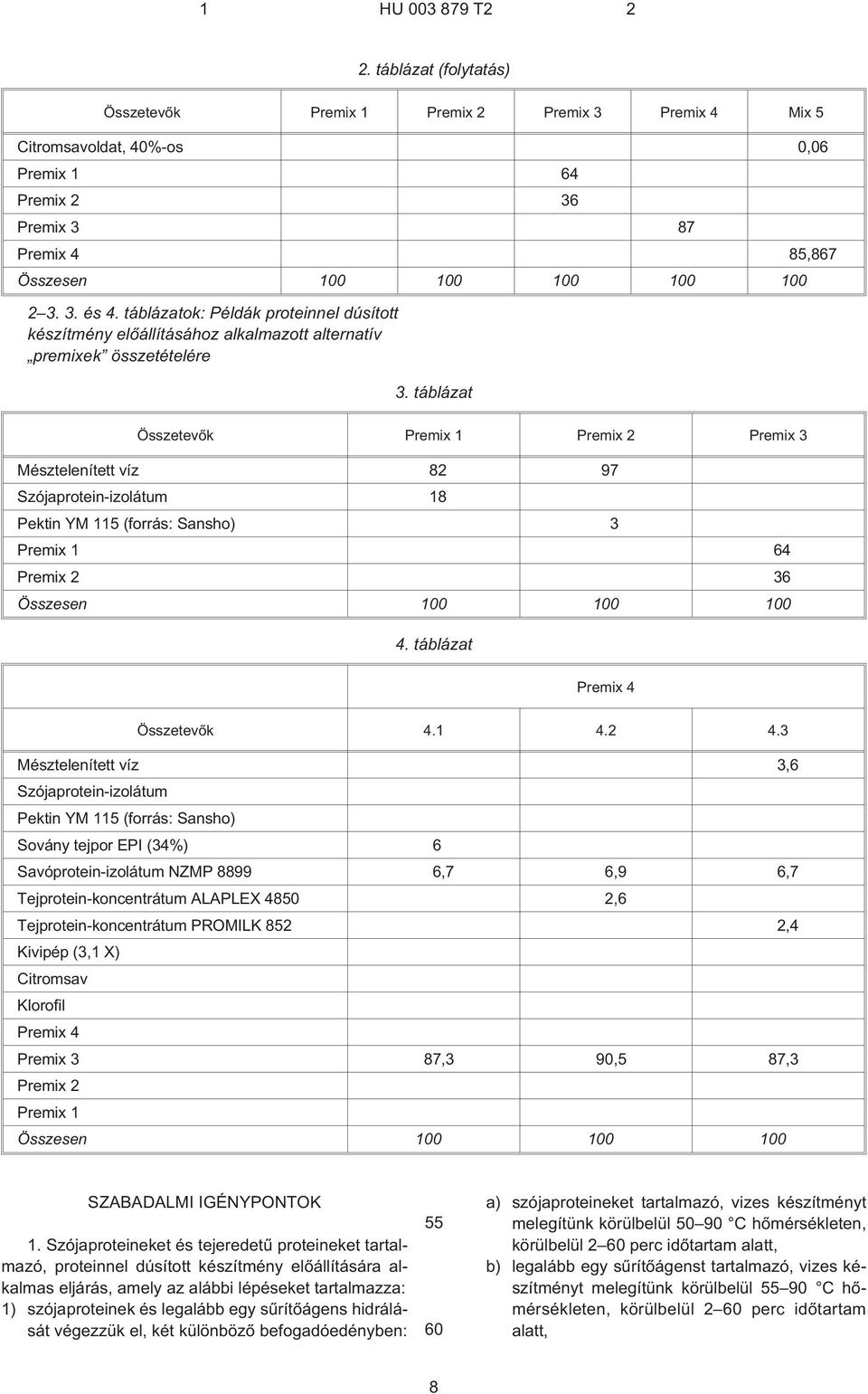 táblázat Összetevõk Premix 1 Premix 2 Premix 3 Mésztelenített víz 82 97 Szójaprotein-izolátum 18 Pektin YM 11 (forrás: Sansho) 3 Premix 1 64 Premix 2 36 Összesen 0 0 0 4.