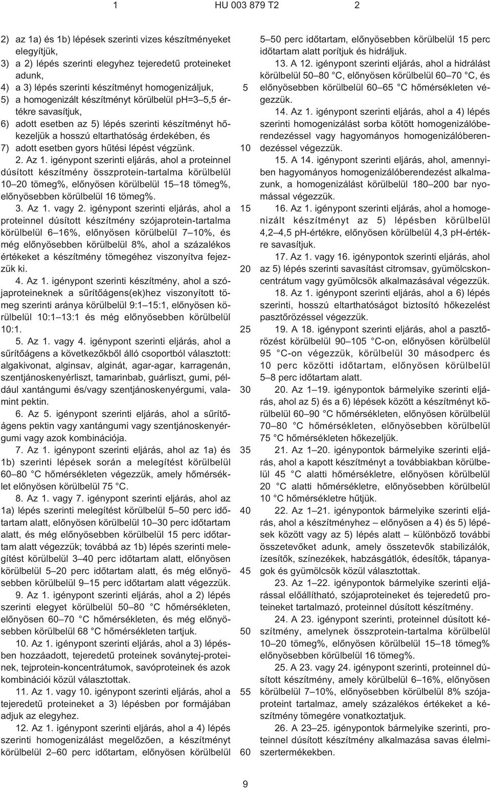 igénypont szerinti eljárás, ahol a proteinnel dúsított készítmény összprotein-tartalma körülbelül tömeg%, elõnyösen körülbelül 1 18 tömeg%, elõnyösebben körülbelül 16 tömeg%. 3. Az 1. vagy 2.