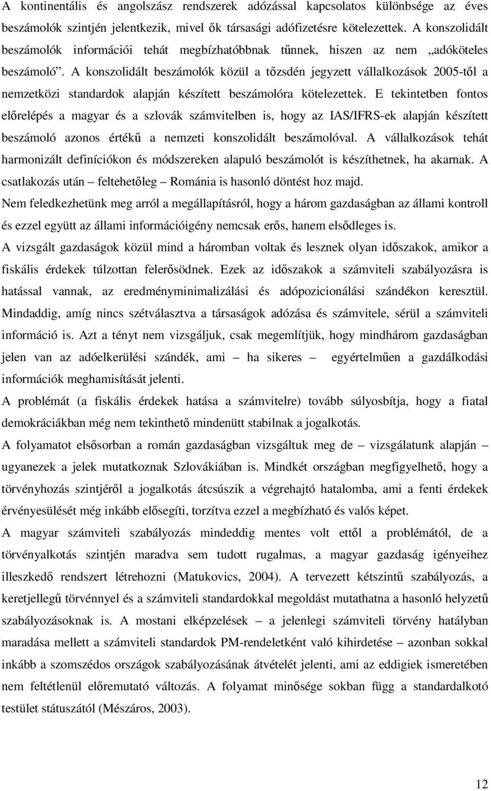 A konszolidált beszámolók közül a tzsdén jegyzett vállalkozások 2005-tl a nemzetközi standardok alapján készített beszámolóra kötelezettek.