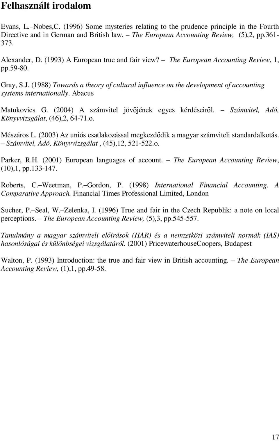 (1988) Towards a theory of cultural influence on the development of accounting systems internationally. Abacus Matukovics G. (2004) A számvitel jövjének egyes kérdéseirl.