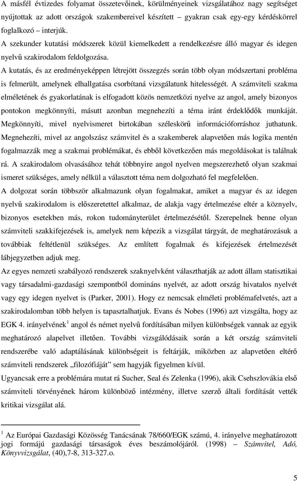 A kutatás, és az eredményeképpen létrejött összegzés során több olyan módszertani probléma is felmerült, amelynek elhallgatása csorbítaná vizsgálatunk hitelességét.