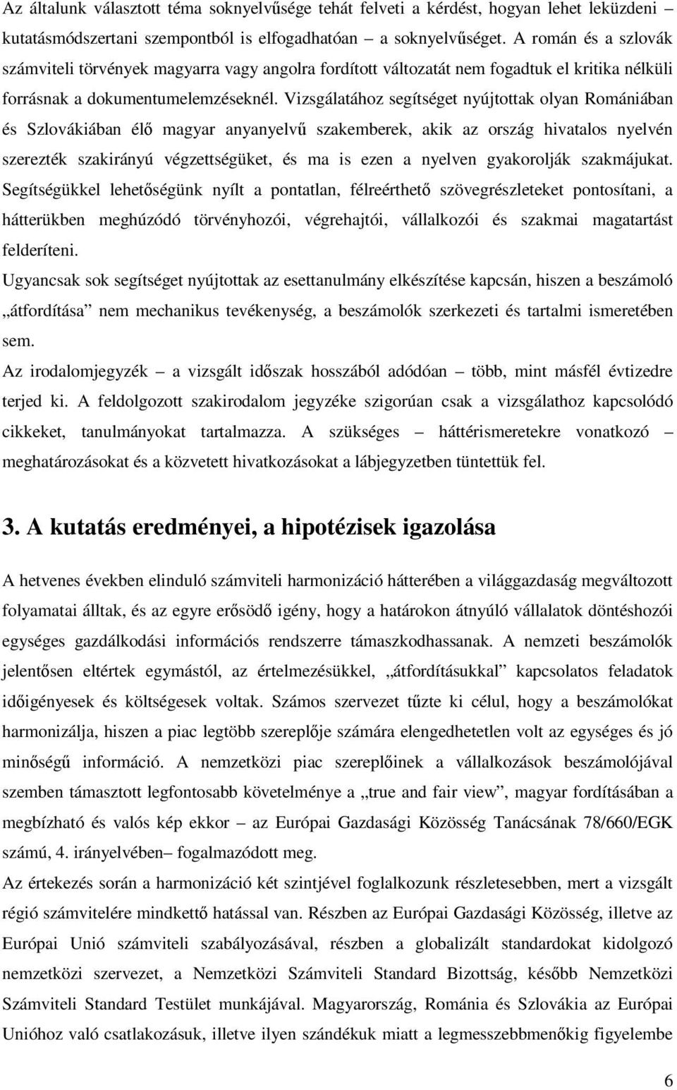 Vizsgálatához segítséget nyújtottak olyan Romániában és Szlovákiában él magyar anyanyelv szakemberek, akik az ország hivatalos nyelvén szerezték szakirányú végzettségüket, és ma is ezen a nyelven