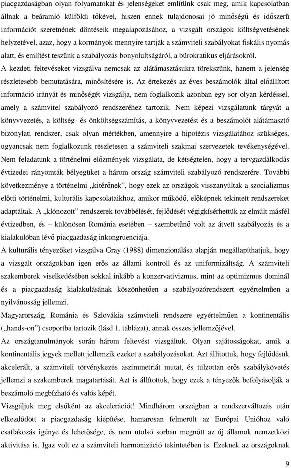 bonyolultságáról, a bürokratikus eljárásokról. A kezdeti feltevéseket vizsgálva nemcsak az alátámasztásukra törekszünk, hanem a jelenség részletesebb bemutatására, minsítésére is.