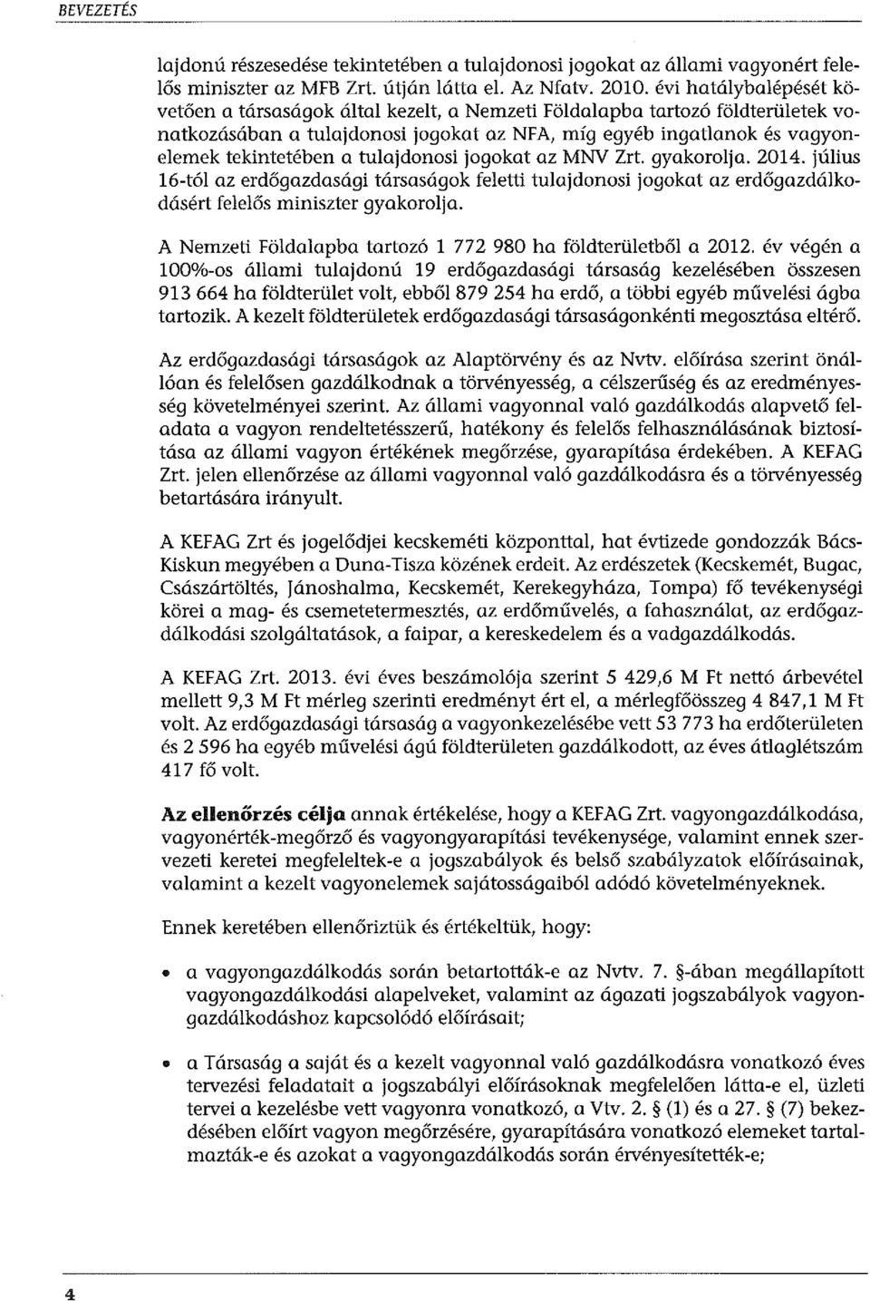 tulajdonosi jogokat az MNV Zrt. gyakorolja. 2014. július 16-tól az erdőgazdasági társaságok feletti tulajdonosi jogokat az erdőgazdálkodásért felelős miniszter gyakorolja.