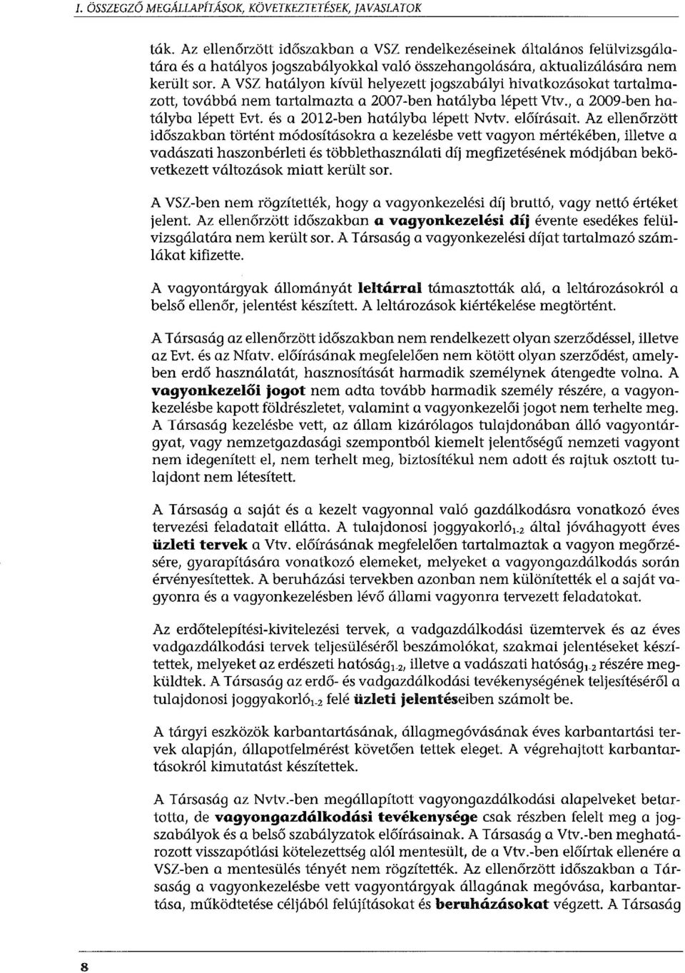 A VSZ hatályon kívül helyezett jogszabályi hivatkozásokat tartalmazott, továbbá nem tartalmazta a 2007-ben hatályba lépett Vtv., a 2009-ben hatályba lépett Evt. és a 2012-ben hatályba lépett Nvtv.