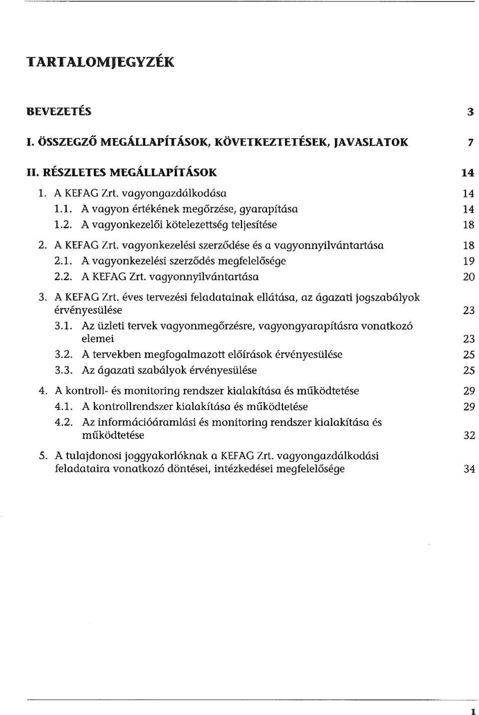 A KEFAG Zrt. éves tervezési feladatainak ellátása, az ágazati jogszabályok érvényesülése 23 3.1. Az üzleti tervek vagyonmegőrzésre, vagyongyarapításra vonatkozó elemei 23 3.2. A tervekben megfogalmazott előírások érvényesülése 25 3.