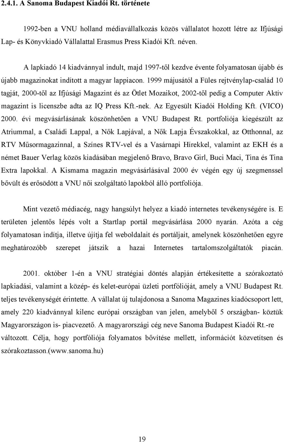 1999 májusától a Füles rejtvénylap-család 10 tagját, 2000-től az Ifjúsági Magazint és az Ötlet Mozaikot, 2002-től pedig a Computer Aktív magazint is licenszbe adta az IQ Press Kft.-nek.