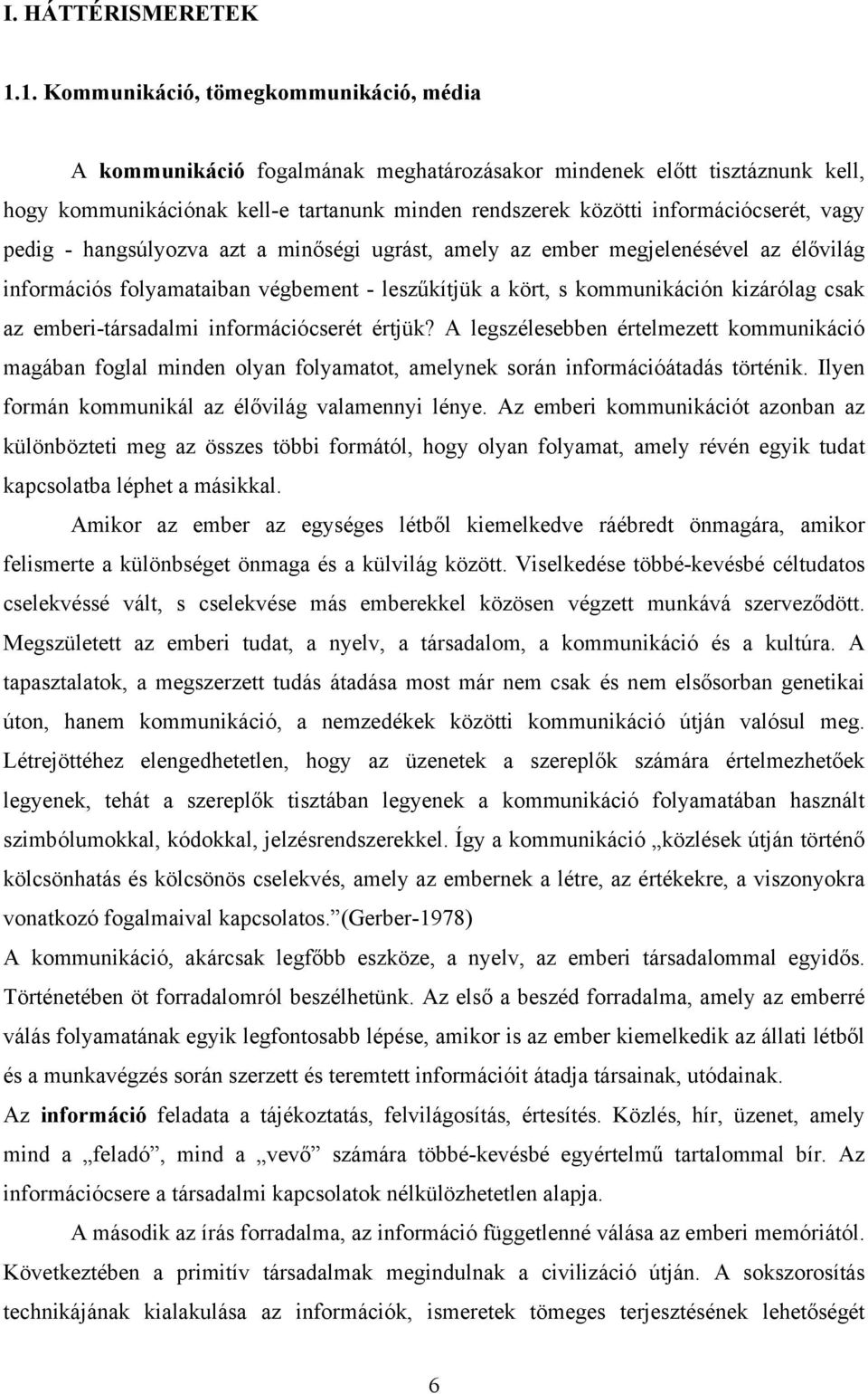 vagy pedig - hangsúlyozva azt a minőségi ugrást, amely az ember megjelenésével az élővilág információs folyamataiban végbement - leszűkítjük a kört, s kommunikáción kizárólag csak az