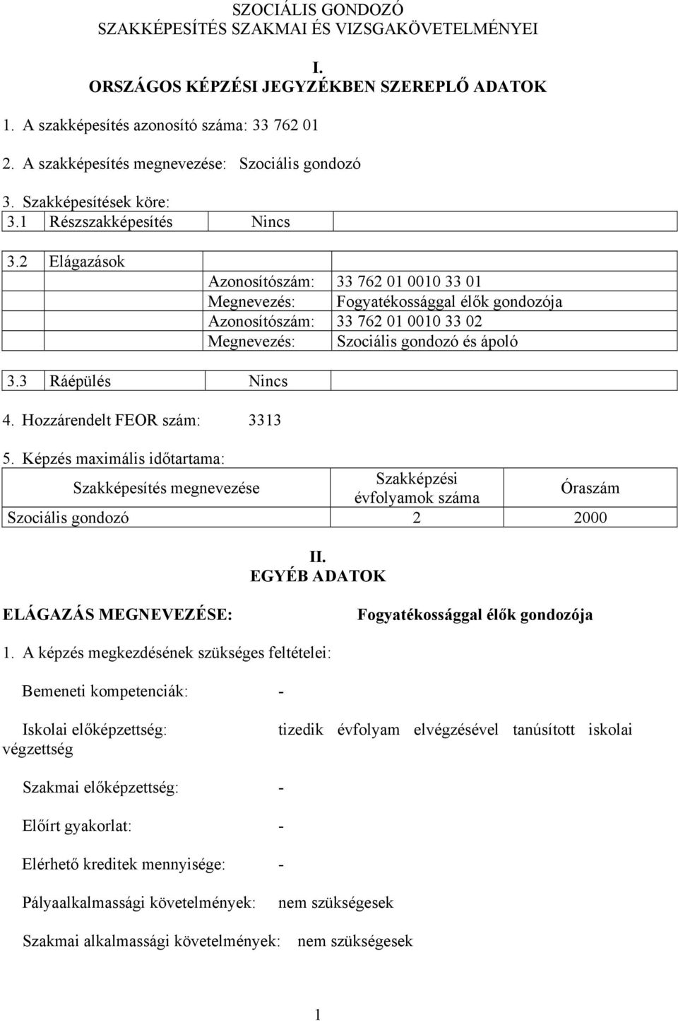 2 Elágazások Azonosítószám: 33 762 01 0010 33 01 Megnevezés: Fogyatékossággal élők gondozója Azonosítószám: 33 762 01 0010 33 02 Megnevezés: Szociális gondozó és ápoló 3.3 Ráépülés Nincs 4.