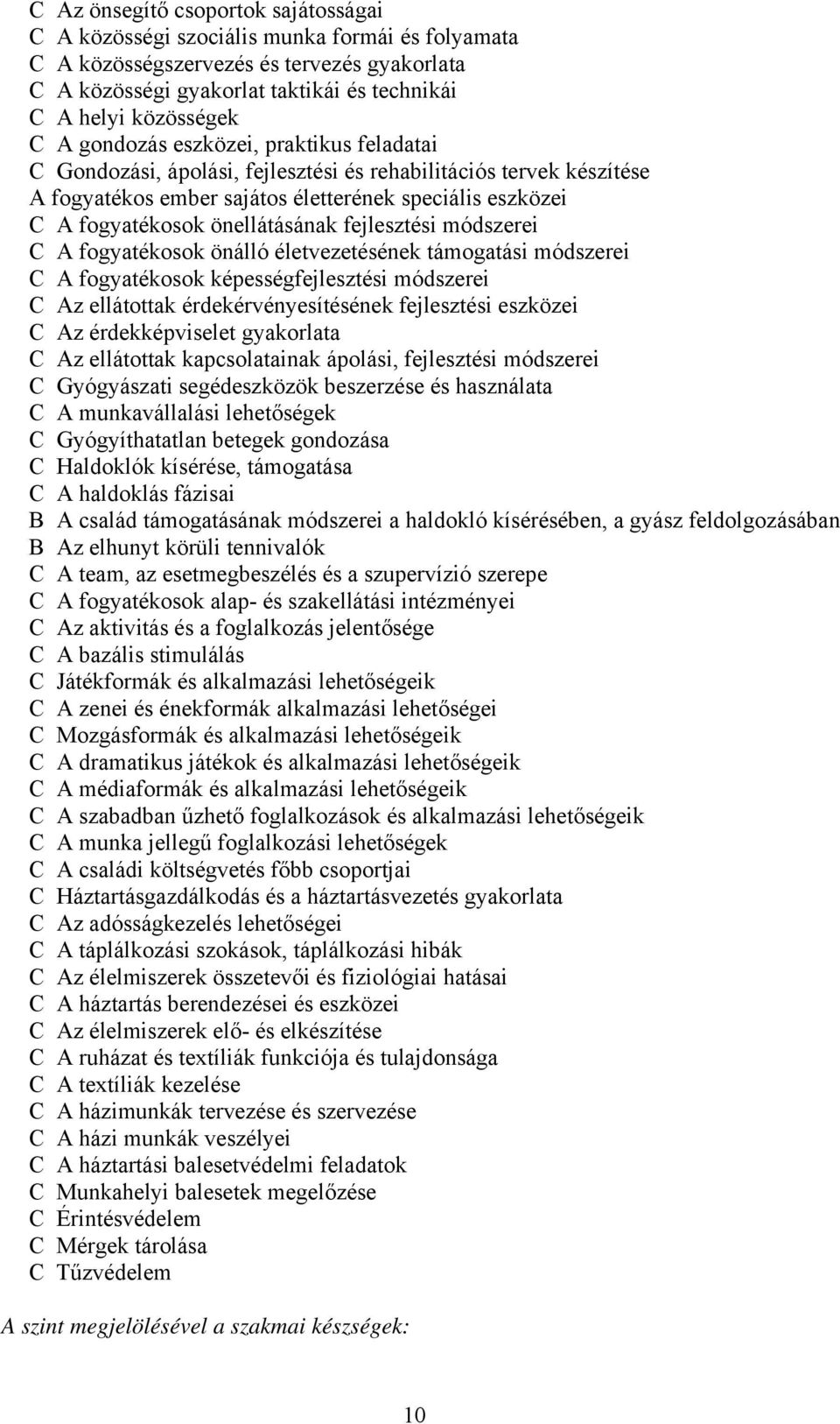 önellátásának fejlesztési módszerei C A fogyatékosok önálló életvezetésének támogatási módszerei C A fogyatékosok képességfejlesztési módszerei C Az ellátottak érdekérvényesítésének fejlesztési