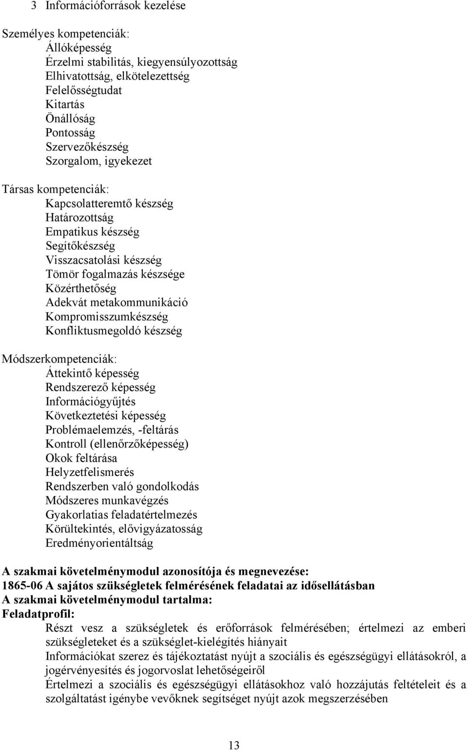 metakommunikáció Kompromisszumkészség Konfliktusmegoldó készség Módszerkompetenciák: Áttekintő képesség Rendszerező képesség Információgyűjtés Következtetési képesség Problémaelemzés, -feltárás