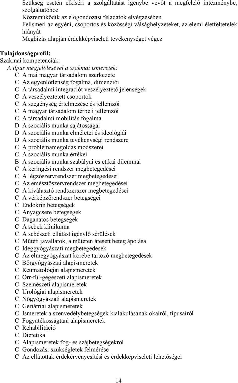 magyar társadalom szerkezete C Az egyenlőtlenség fogalma, dimenziói C A társadalmi integrációt veszélyeztető jelenségek C A veszélyeztetett csoportok C A szegénység értelmezése és jellemzői C A