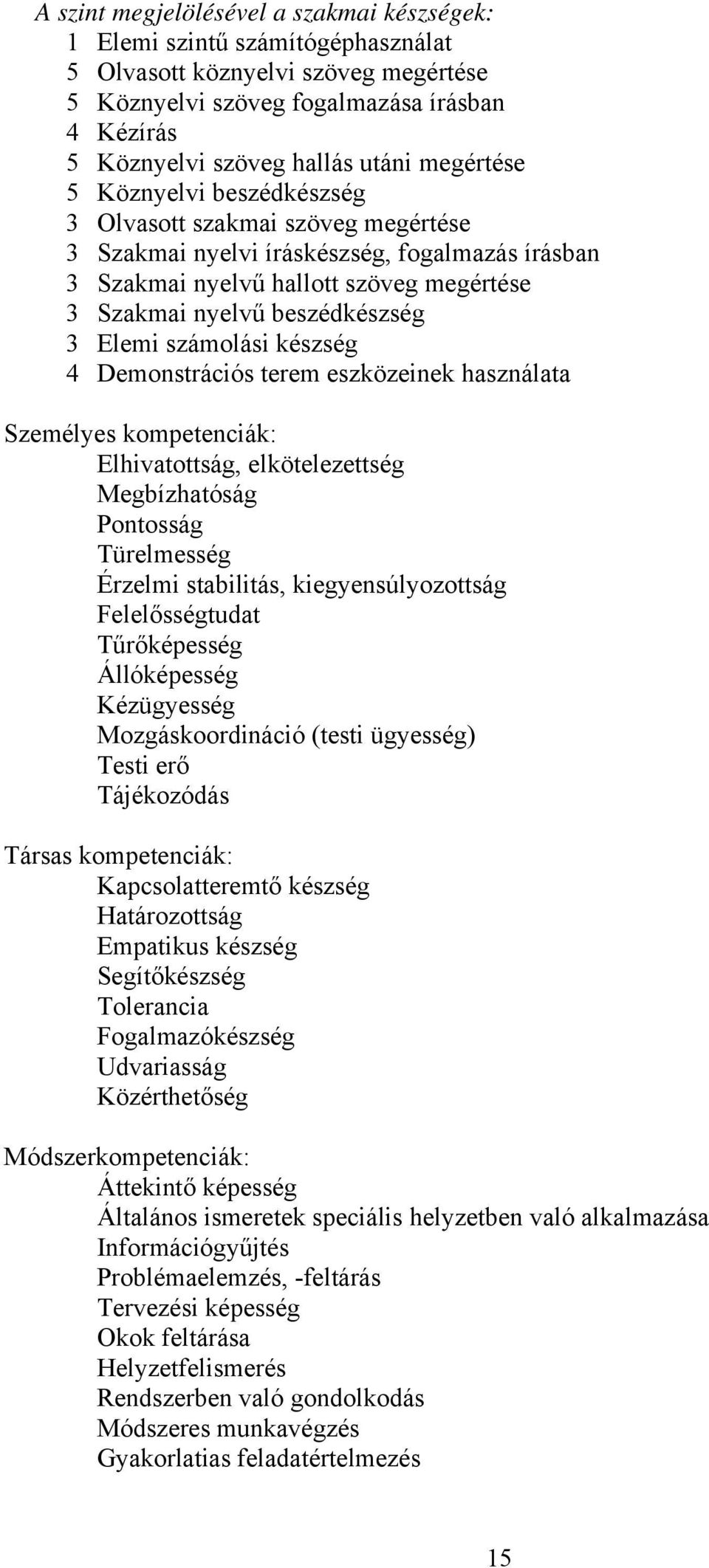 Elemi számolási készség 4 Demonstrációs terem eszközeinek használata Személyes kompetenciák: Elhivatottság, elkötelezettség Megbízhatóság Pontosság Türelmesség Érzelmi stabilitás, kiegyensúlyozottság