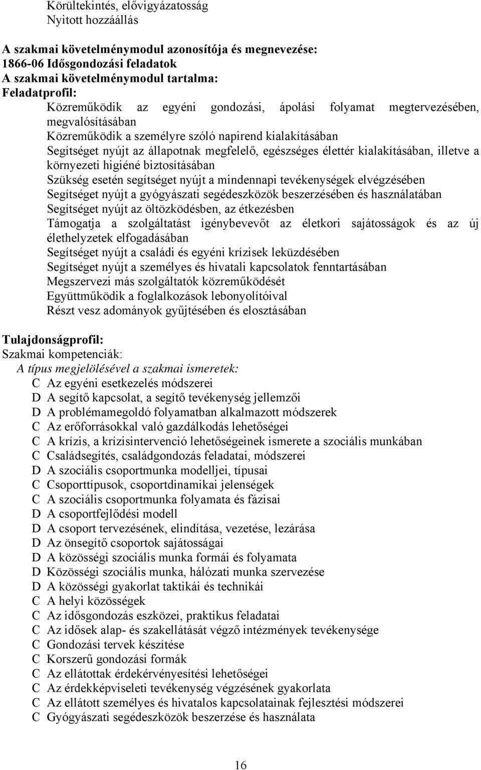 élettér kialakításában, illetve a környezeti higiéné biztosításában Szükség esetén segítséget nyújt a mindennapi tevékenységek elvégzésében Segítséget nyújt a gyógyászati segédeszközök beszerzésében