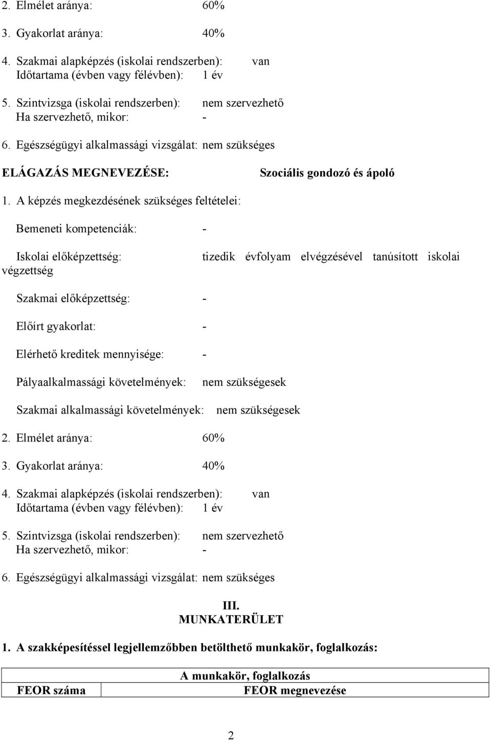 A képzés megkezdésének szükséges feltételei: Bemeneti kompetenciák: - Iskolai előképzettség: végzettség tizedik évfolyam elvégzésével tanúsított iskolai Szakmai előképzettség: - Előírt gyakorlat: -