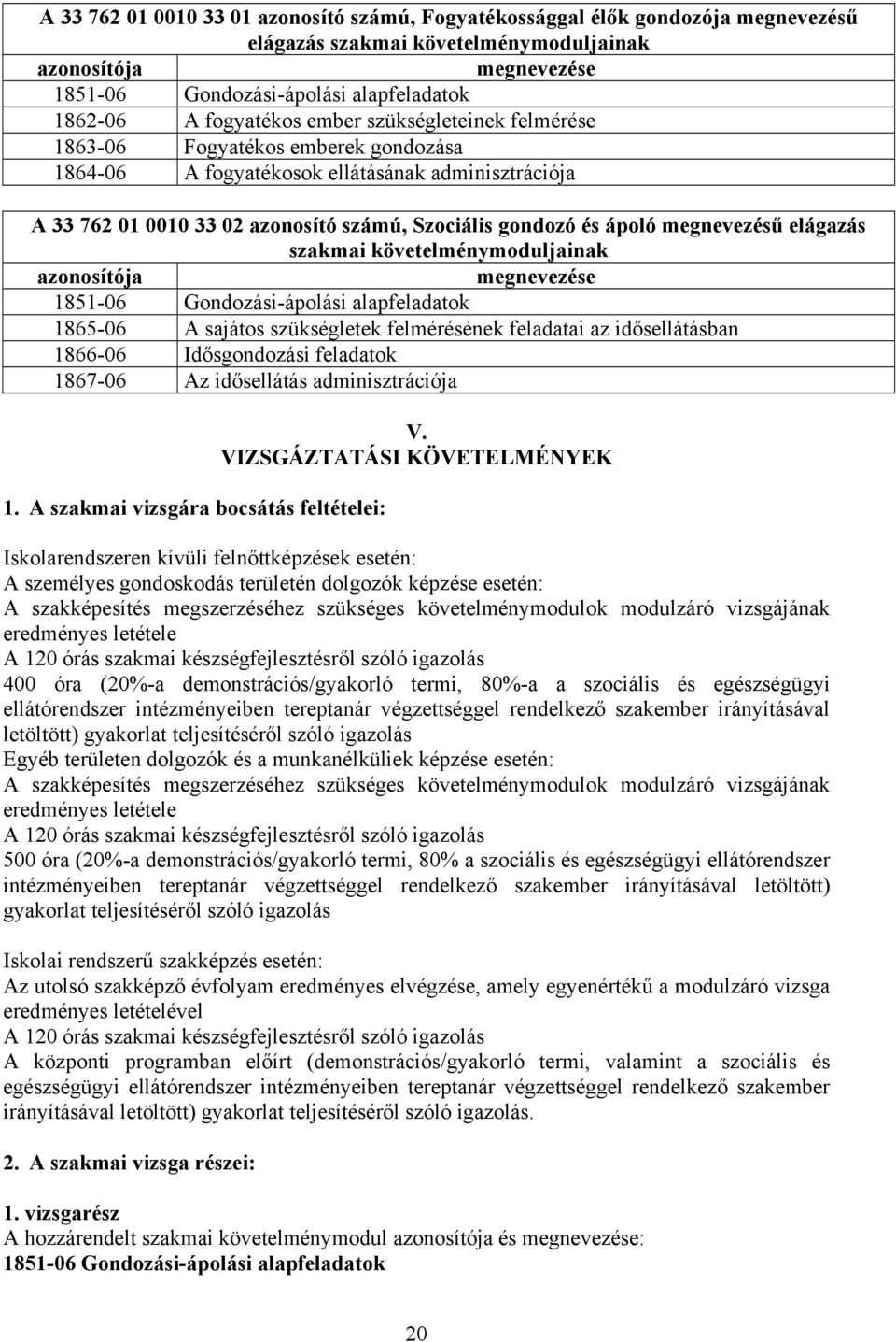 megnevezésű elágazás szakmai követelménymoduljainak azonosítója megnevezése 1851-06 Gondozási-ápolási alapfeladatok 1865-06 A sajátos szükségletek felmérésének feladatai az idősellátásban 1866-06