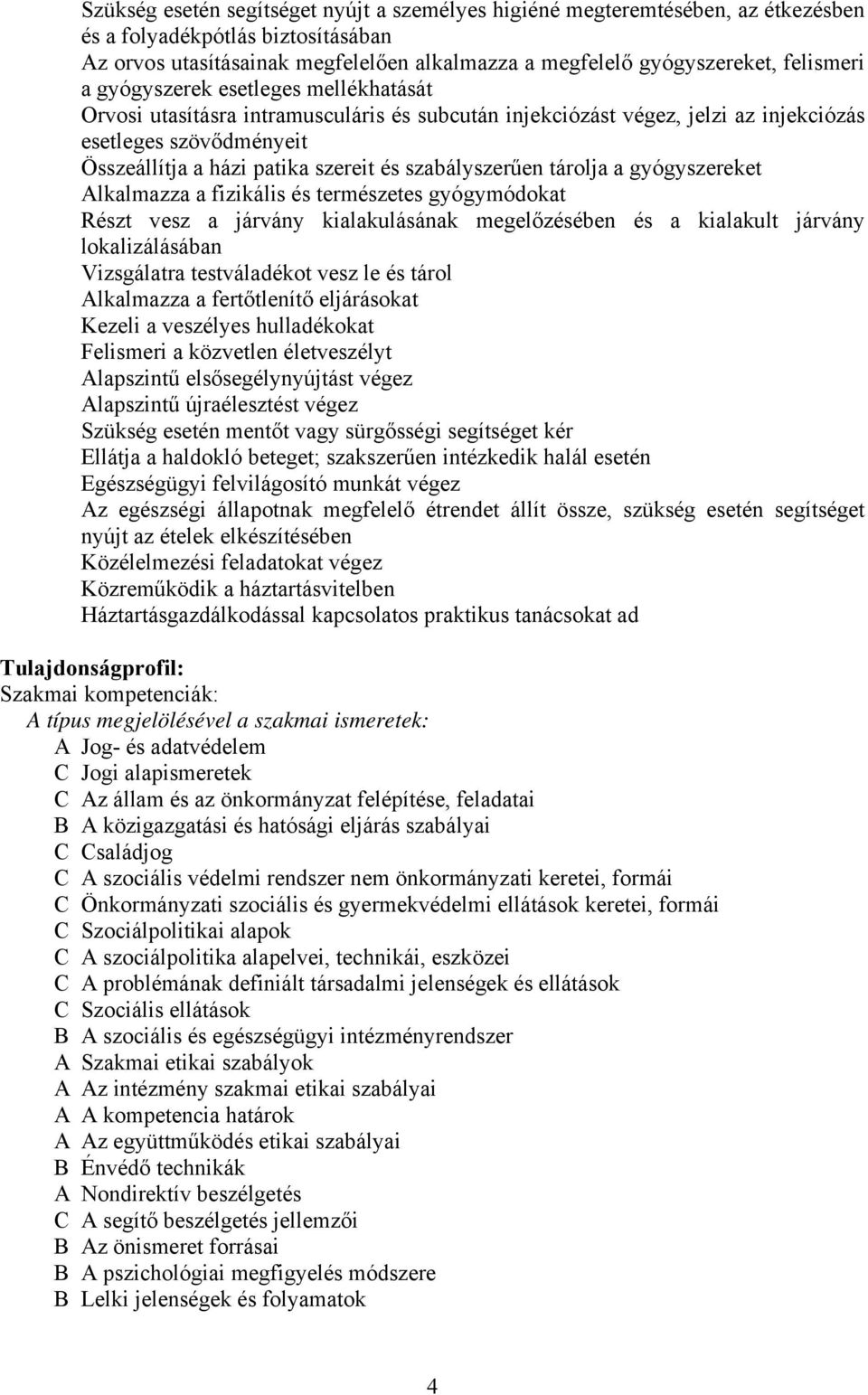 szabályszerűen tárolja a gyógyszereket Alkalmazza a fizikális és természetes gyógymódokat Részt vesz a járvány kialakulásának megelőzésében és a kialakult járvány lokalizálásában Vizsgálatra