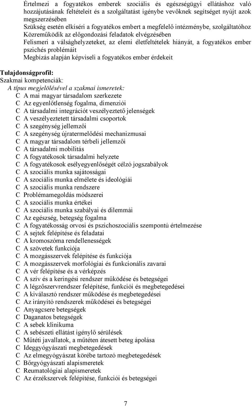 pszichés problémáit Megbízás alapján képviseli a fogyatékos ember érdekeit Tulajdonságprofil: Szakmai kompetenciák: A típus megjelölésével a szakmai ismeretek: C A mai magyar társadalom szerkezete C