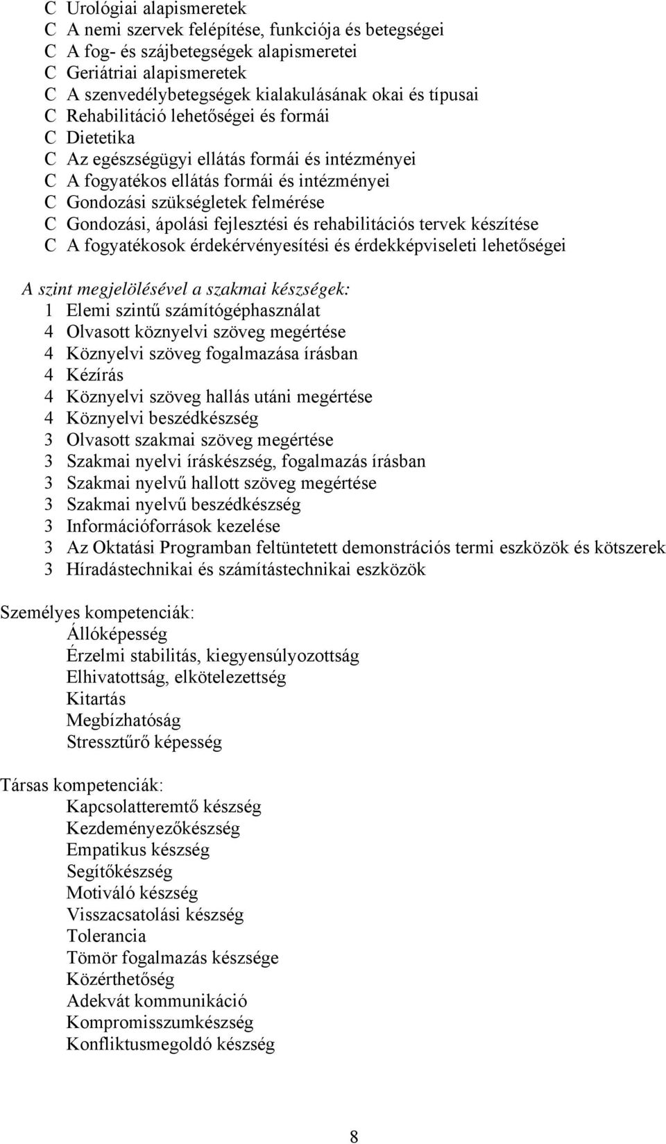 ápolási fejlesztési és rehabilitációs tervek készítése C A fogyatékosok érdekérvényesítési és érdekképviseleti lehetőségei A szint megjelölésével a szakmai készségek: 1 Elemi szintű