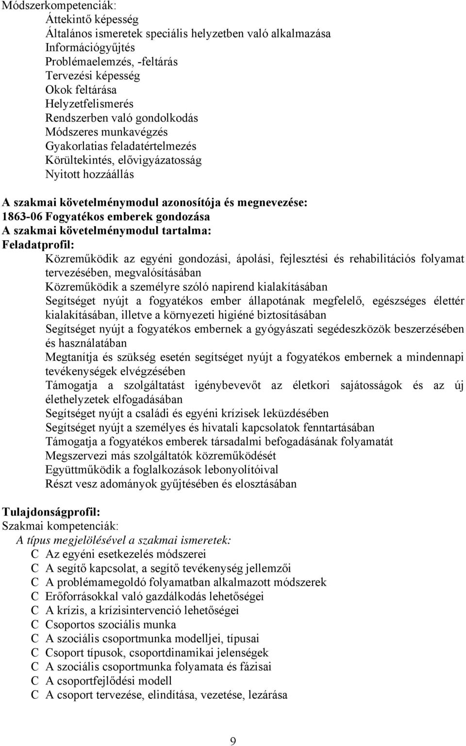 Fogyatékos emberek gondozása A szakmai követelménymodul tartalma: Feladatprofil: Közreműködik az egyéni gondozási, ápolási, fejlesztési és rehabilitációs folyamat tervezésében, megvalósításában