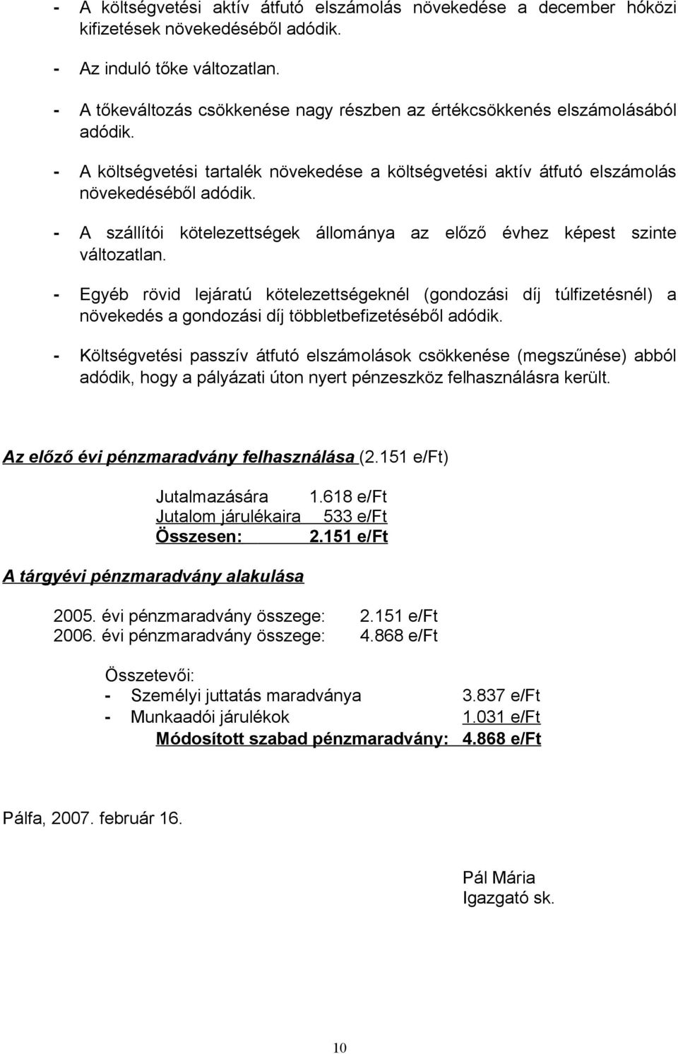 - A szállítói kötelezettségek állománya az előző évhez képest szinte változatlan.