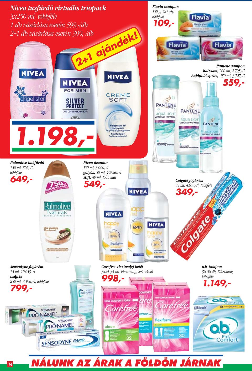 198,- Palmolive habfürdő 750 ml, 865,-/l többféle 649,- Nivea dezodor 150 ml, 3.660,-/l golyós, 50 ml, 10.