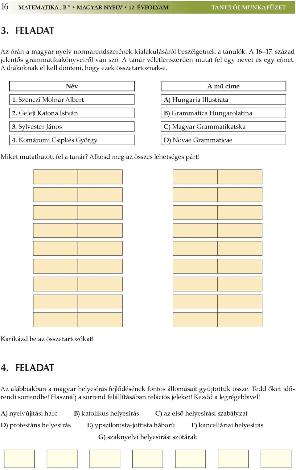 Szenczi Molnár Albert A) Hungaria Illustrata 2. Geleji Katona István B) Grammatica Hungarolatina 3. Sylvester János C) Magyar Grammatikatska 4.